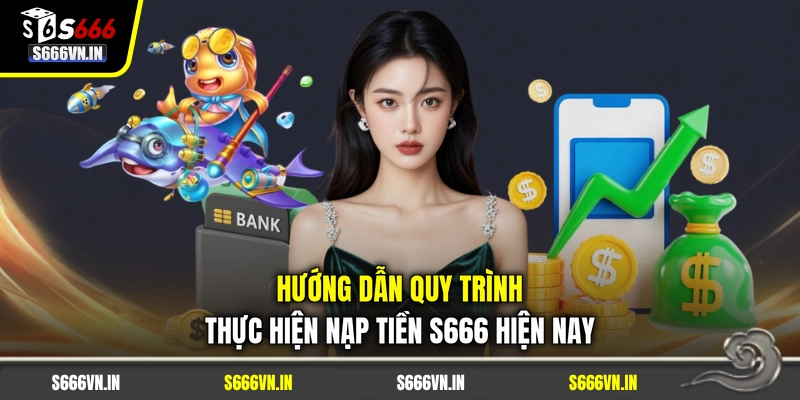 Hướng dẫn quy trình thực hiện nạp tiền S666 hiện nay Hướng dẫn quy trình thực hiện nạp tiền S666 hiện nay