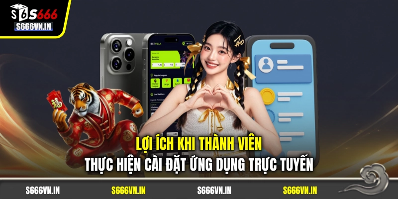 Lợi ích khi thành viên thực hiện cài đặt ứng dụng trực tuyến Lợi ích khi thành viên thực hiện cài đặt ứng dụng trực tuyến