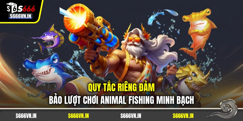 Quy tắc riêng đảm bảo lượt chơi Animal Fishing minh bạch Quy tắc riêng đảm bảo lượt chơi Animal Fishing minh bạch