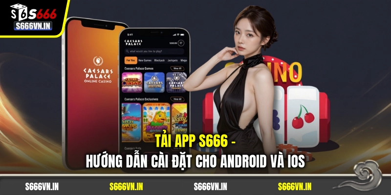 Tải App S666 - Hướng Dẫn Cài Đặt Cho Android Và IOS 1 Tải App S666 - Hướng Dẫn Cài Đặt Cho Android Và IOS
