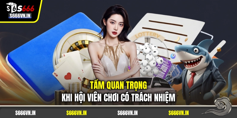Tầm quan trọng khi hội viên chơi có trách nhiệm Tầm quan trọng khi hội viên chơi có trách nhiệm